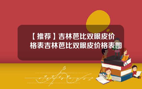 【推荐】吉林芭比双眼皮价格表吉林芭比双眼皮价格表图