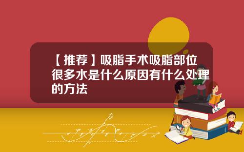 【推荐】吸脂手术吸脂部位很多水是什么原因有什么处理的方法
