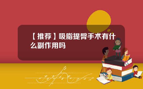 【推荐】吸脂提臀手术有什么副作用吗