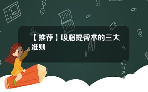 【推荐】吸脂提臀术的三大准则