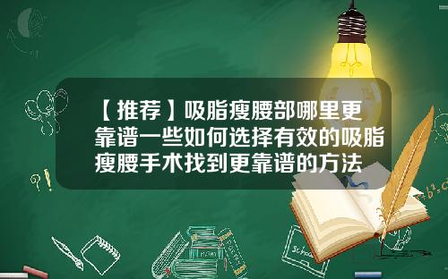【推荐】吸脂瘦腰部哪里更靠谱一些如何选择有效的吸脂瘦腰手术找到更靠谱的方法