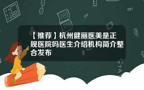 【推荐】杭州健丽医美是正规医院吗医生介绍机构简介整合发布
