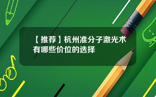 【推荐】杭州准分子激光术有哪些价位的选择