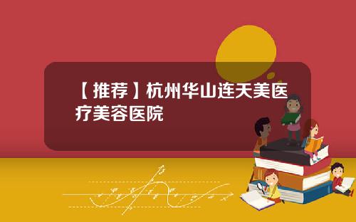 【推荐】杭州华山连天美医疗美容医院