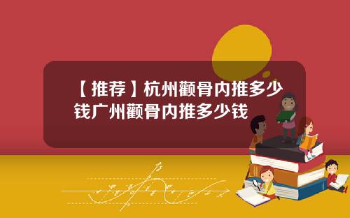 【推荐】杭州颧骨内推多少钱广州颧骨内推多少钱