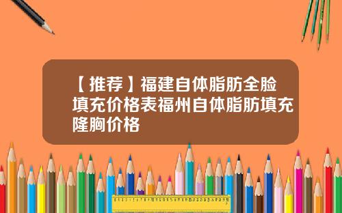 【推荐】福建自体脂肪全脸填充价格表福州自体脂肪填充隆胸价格