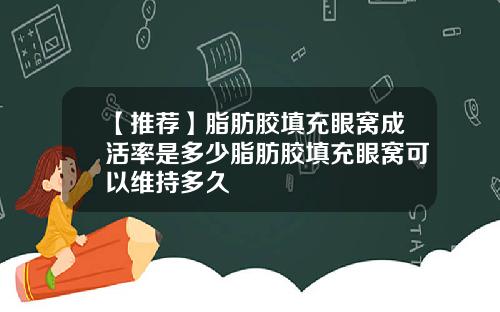 【推荐】脂肪胶填充眼窝成活率是多少脂肪胶填充眼窝可以维持多久