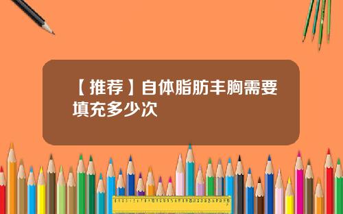 【推荐】自体脂肪丰胸需要填充多少次