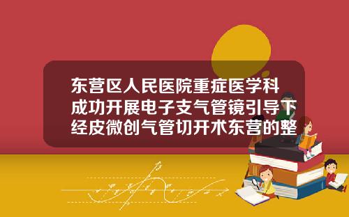 东营区人民医院重症医学科成功开展电子支气管镜引导下经皮微创气管切开术东营的整形医院