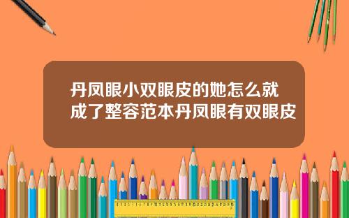 丹凤眼小双眼皮的她怎么就成了整容范本丹凤眼有双眼皮
