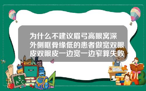 为什么不建议眉弓高眼窝深外侧眶骨缘低的患者做宽双眼皮双眼皮一边宽一边窄算失败吗