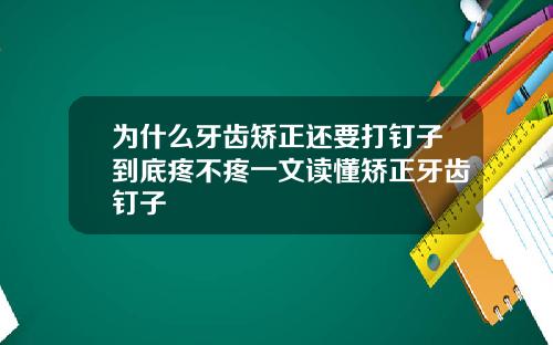为什么牙齿矫正还要打钉子到底疼不疼一文读懂矫正牙齿钉子