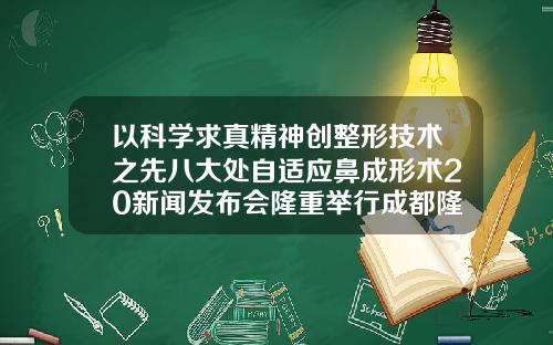 以科学求真精神创整形技术之先八大处自适应鼻成形术20新闻发布会隆重举行成都隆鼻手术