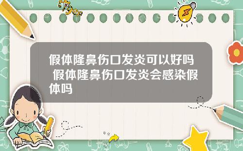 假体隆鼻伤口发炎可以好吗 假体隆鼻伤口发炎会感染假体吗