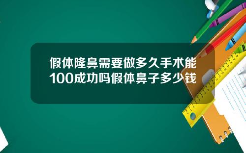 假体隆鼻需要做多久手术能100成功吗假体鼻子多少钱