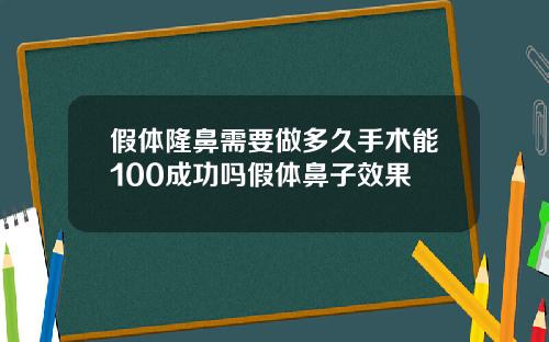 假体隆鼻需要做多久手术能100成功吗假体鼻子效果