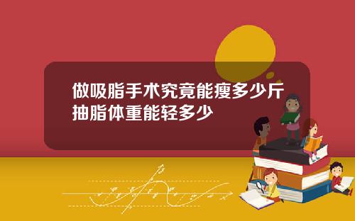 做吸脂手术究竟能瘦多少斤抽脂体重能轻多少