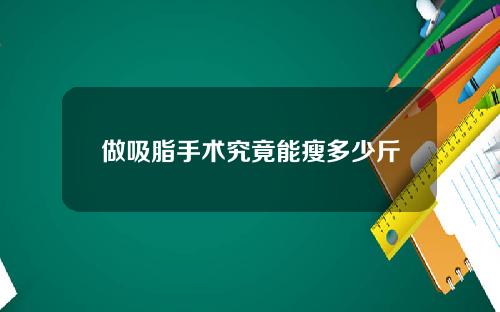 做吸脂手术究竟能瘦多少斤