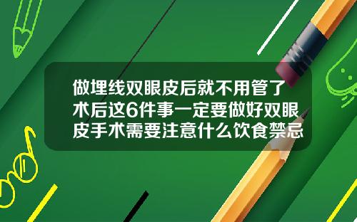 做埋线双眼皮后就不用管了术后这6件事一定要做好双眼皮手术需要注意什么饮食禁忌