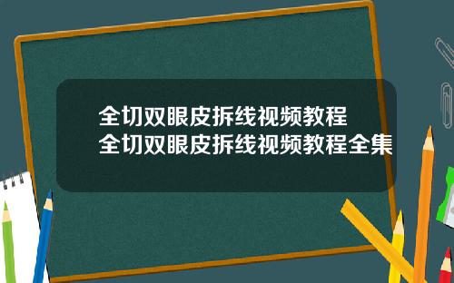 全切双眼皮拆线视频教程 全切双眼皮拆线视频教程全集