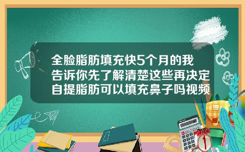全脸脂肪填充快5个月的我告诉你先了解清楚这些再决定自提脂肪可以填充鼻子吗视频