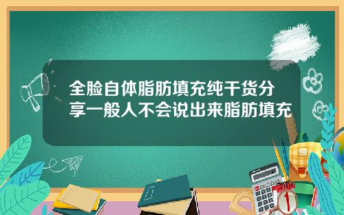 全脸自体脂肪填充纯干货分享一般人不会说出来脂肪填充
