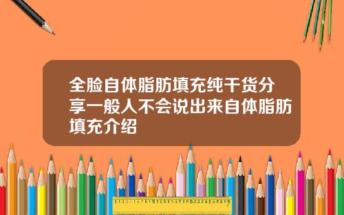全脸自体脂肪填充纯干货分享一般人不会说出来自体脂肪填充介绍