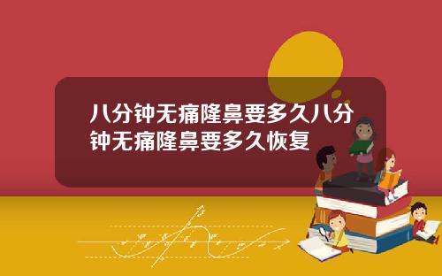 八分钟无痛隆鼻要多久八分钟无痛隆鼻要多久恢复
