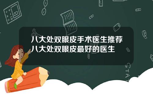 八大处双眼皮手术医生推荐八大处双眼皮最好的医生