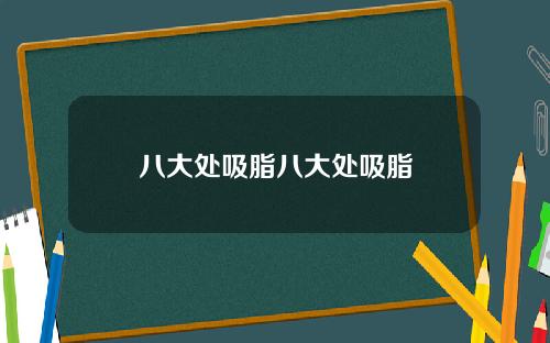 八大处吸脂八大处吸脂