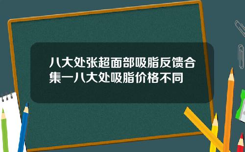 八大处张超面部吸脂反馈合集一八大处吸脂价格不同