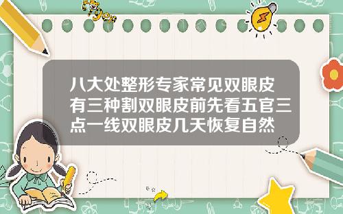 八大处整形专家常见双眼皮有三种割双眼皮前先看五官三点一线双眼皮几天恢复自然