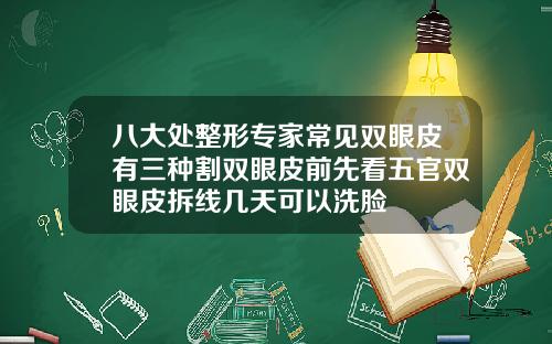 八大处整形专家常见双眼皮有三种割双眼皮前先看五官双眼皮拆线几天可以洗脸