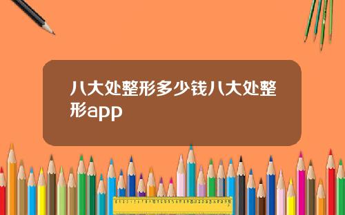 八大处整形多少钱八大处整形app