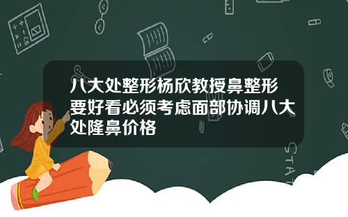 八大处整形杨欣教授鼻整形要好看必须考虑面部协调八大处隆鼻价格