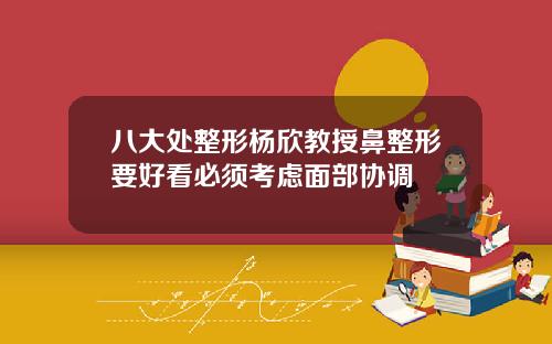 八大处整形杨欣教授鼻整形要好看必须考虑面部协调