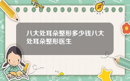 八大处耳朵整形多少钱八大处耳朵整形医生