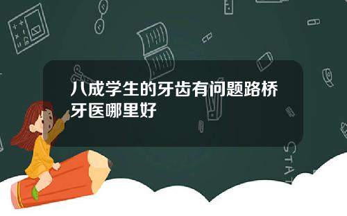 八成学生的牙齿有问题路桥牙医哪里好