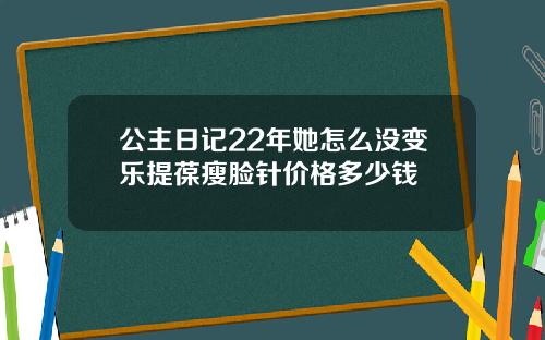 公主日记22年她怎么没变乐提葆瘦脸针价格多少钱