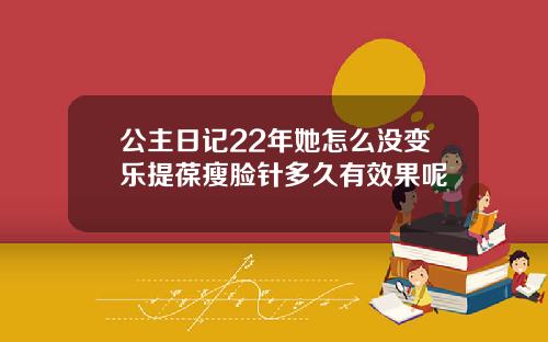 公主日记22年她怎么没变乐提葆瘦脸针多久有效果呢
