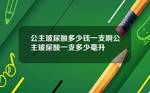 公主玻尿酸多少钱一支啊公主玻尿酸一支多少毫升