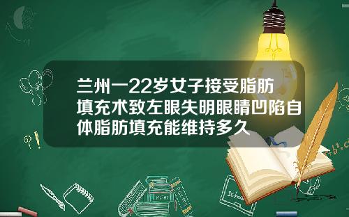 兰州一22岁女子接受脂肪填充术致左眼失明眼睛凹陷自体脂肪填充能维持多久