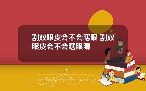 割双眼皮会不会瞎眼 割双眼皮会不会瞎眼睛