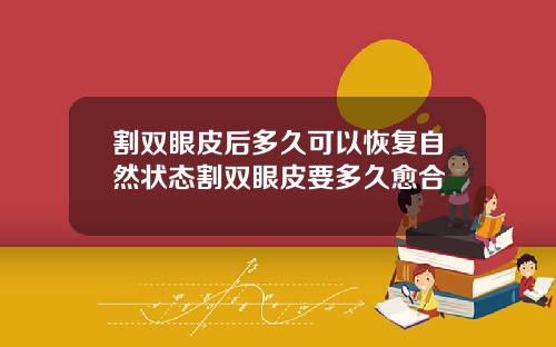 割双眼皮后多久可以恢复自然状态割双眼皮要多久愈合
