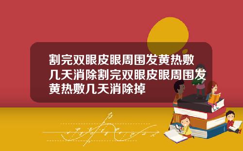 割完双眼皮眼周围发黄热敷几天消除割完双眼皮眼周围发黄热敷几天消除掉