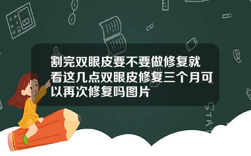 割完双眼皮要不要做修复就看这几点双眼皮修复三个月可以再次修复吗图片