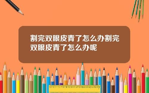 割完双眼皮青了怎么办割完双眼皮青了怎么办呢