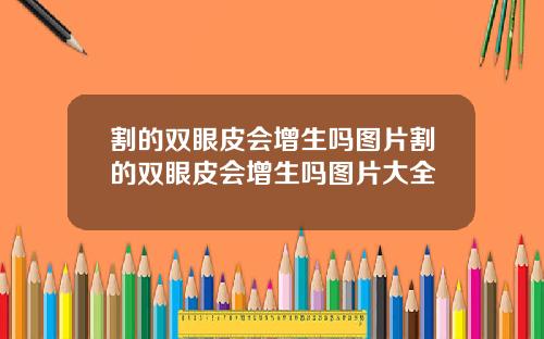 割的双眼皮会增生吗图片割的双眼皮会增生吗图片大全