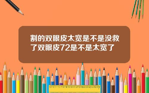 割的双眼皮太宽是不是没救了双眼皮72是不是太宽了
