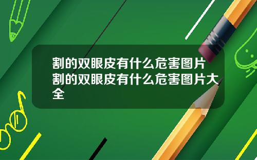 割的双眼皮有什么危害图片割的双眼皮有什么危害图片大全